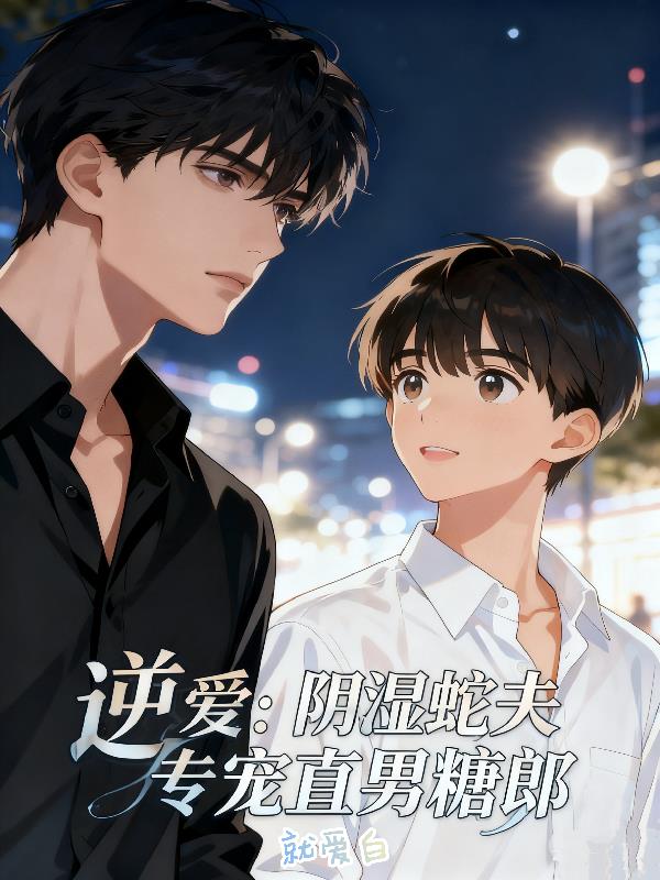 逆爱：阴湿蛇夫专宠直男糖郎